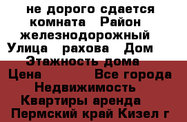 не дорого сдается комната › Район ­ железнодорожный › Улица ­ рахова › Дом ­ 98 › Этажность дома ­ 5 › Цена ­ 6 000 - Все города Недвижимость » Квартиры аренда   . Пермский край,Кизел г.